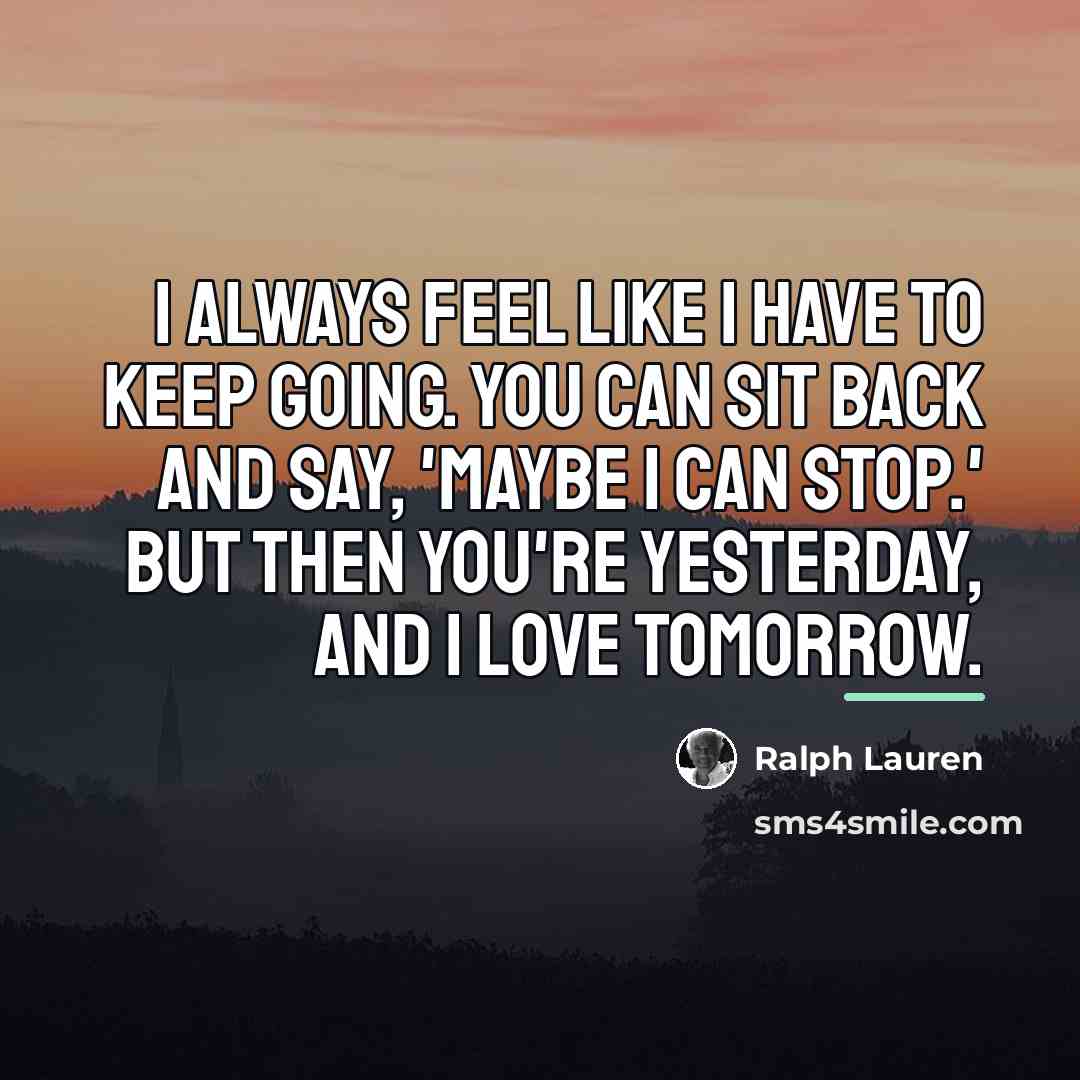“I always feel like I have to keep going. You…” quote by Ralph Lauren