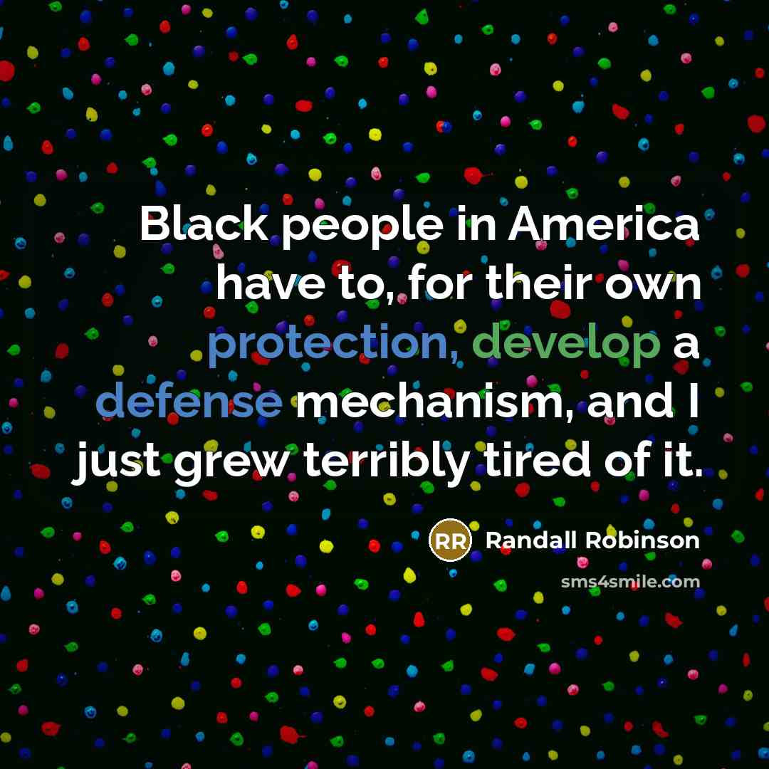“Black people in America have to, for their own protection,…” quote by Randall Robinson