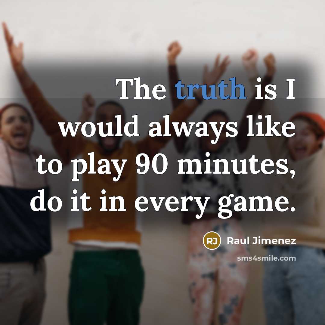 “The truth is I would always like to play 90…” quote by Raul Jimenez