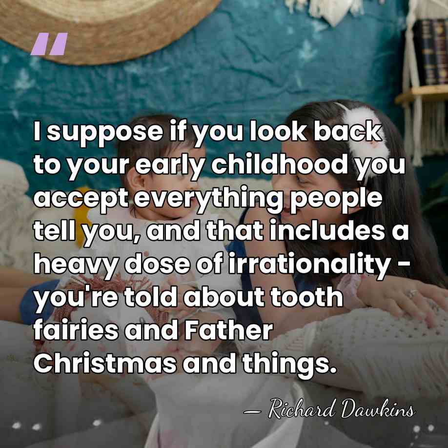 I suppose if you look back to your early childhood you accept&hellip; - Richard Dawkins