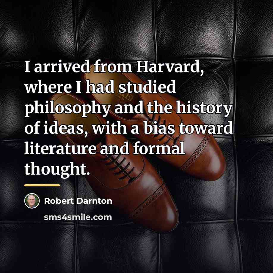 “I arrived from Harvard, where I had studied philosophy and…” quote by Robert Darnton