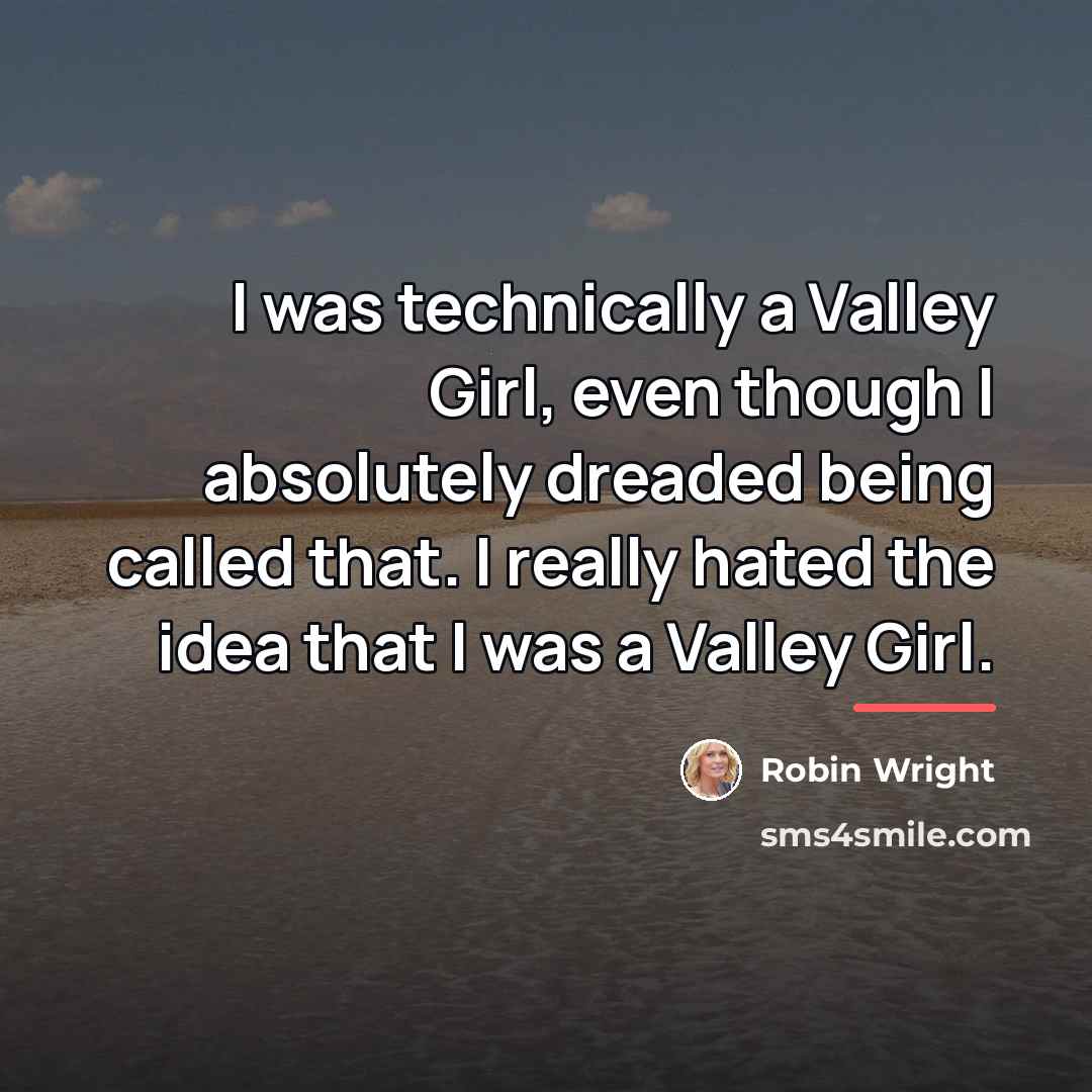 “I was technically a Valley Girl, even though I absolutely…” quote by Robin Wright