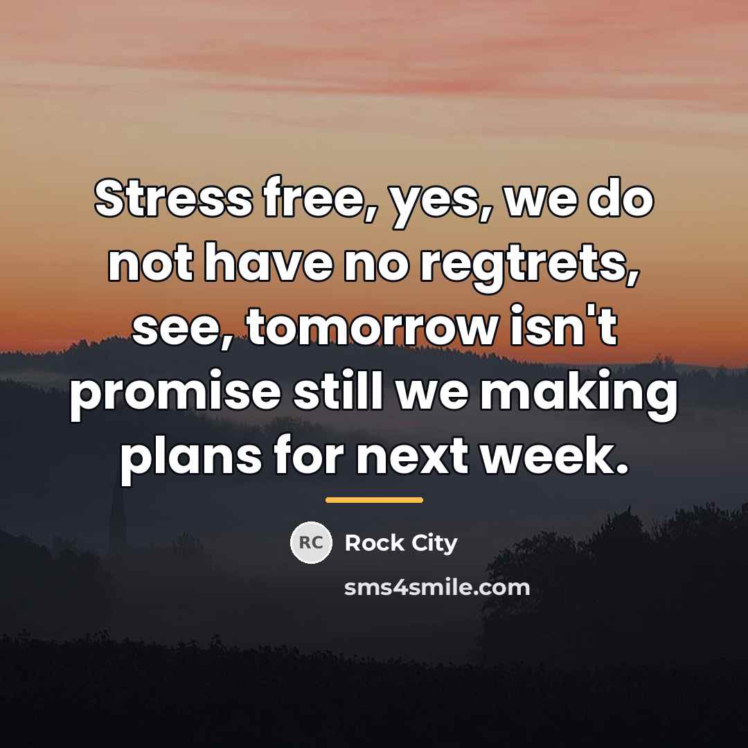 “Stress free, yes, we do not have no regtrets, see,…” quote by Rock City