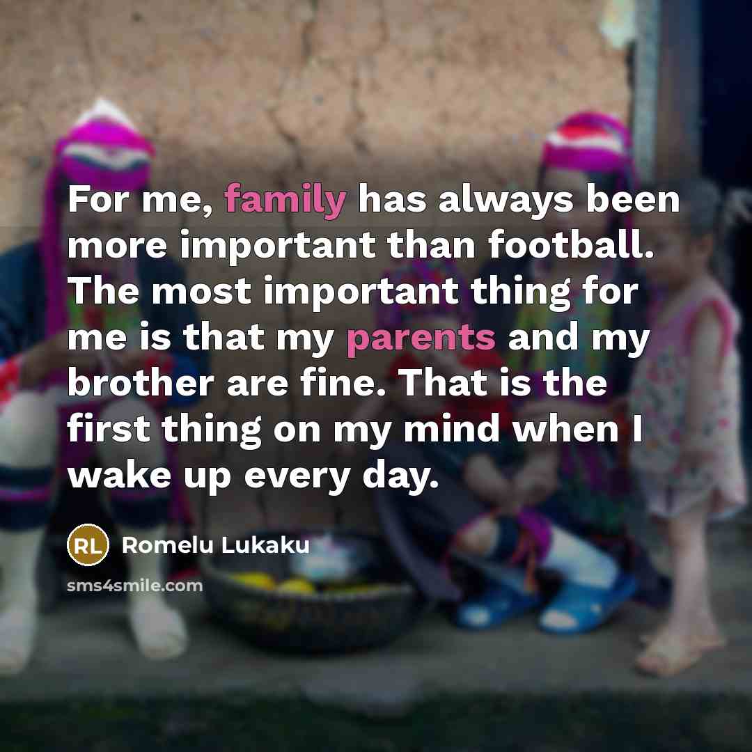 “For me, family has always been more important than football.…” quote by Romelu Lukaku