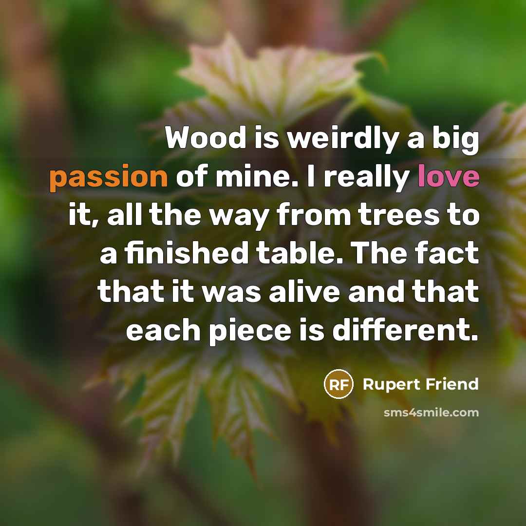 “Wood is weirdly a big passion of mine. I really…” quote by Rupert Friend