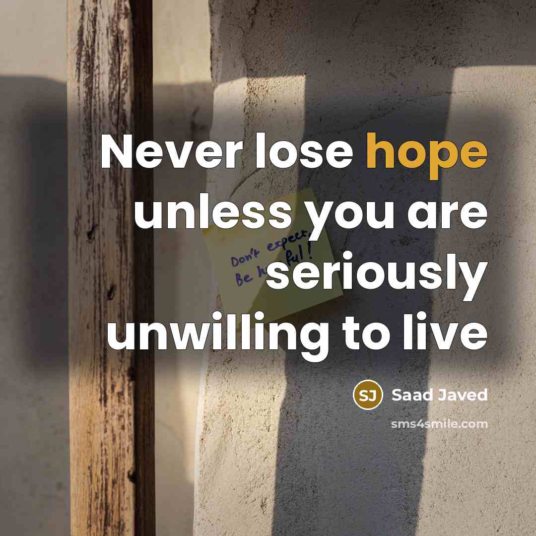 “Never lose hope unless you are seriously unwilling to live…” quote by Saad Javed