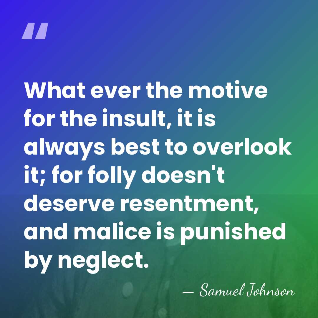 What ever the motive for the insult, it is always best to&hellip; - Samuel Johnson