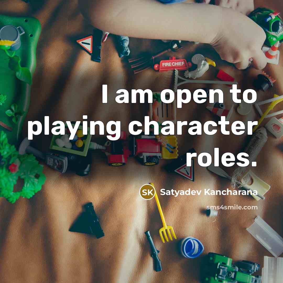 “I am open to playing character roles.…” quote by Satyadev Kancharana