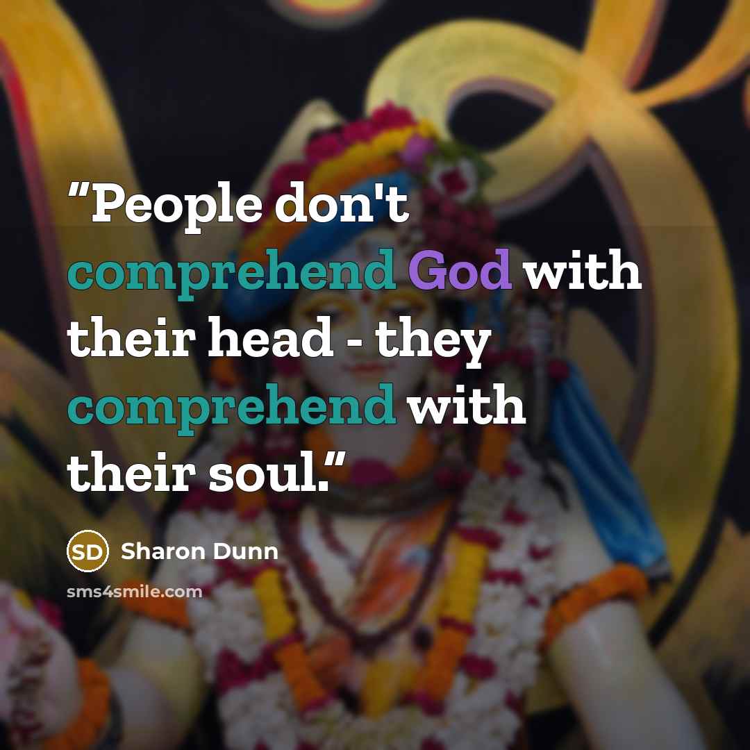 “People don't comprehend God with their head - they comprehend with their soul.” quote by Sharon Dunn