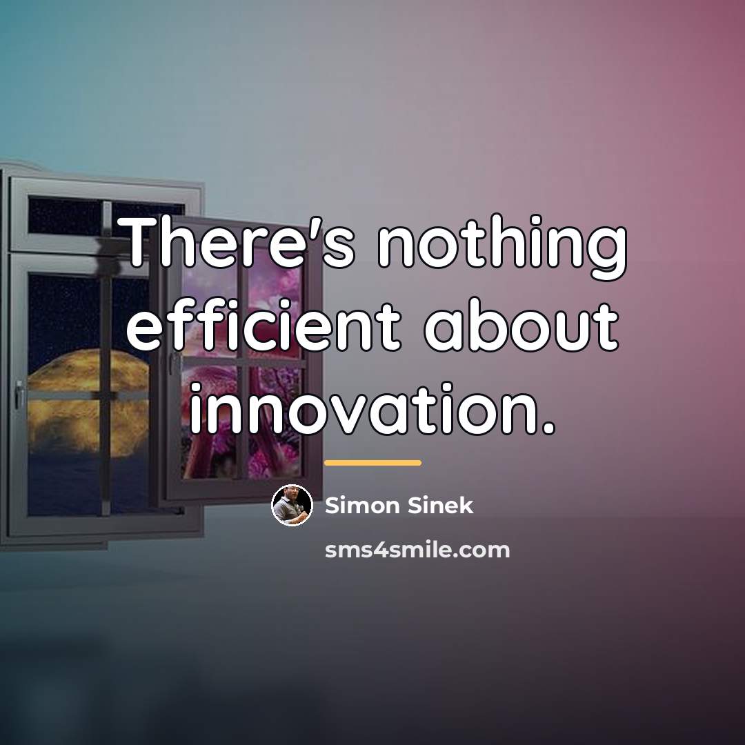 “There's nothing efficient about innovation.…” quote by Simon Sinek
