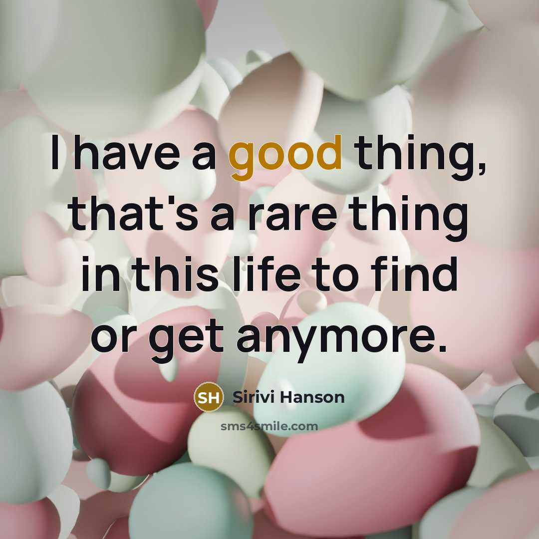 “I have a good thing, that's a rare thing in…” quote by Sirivi Hanson