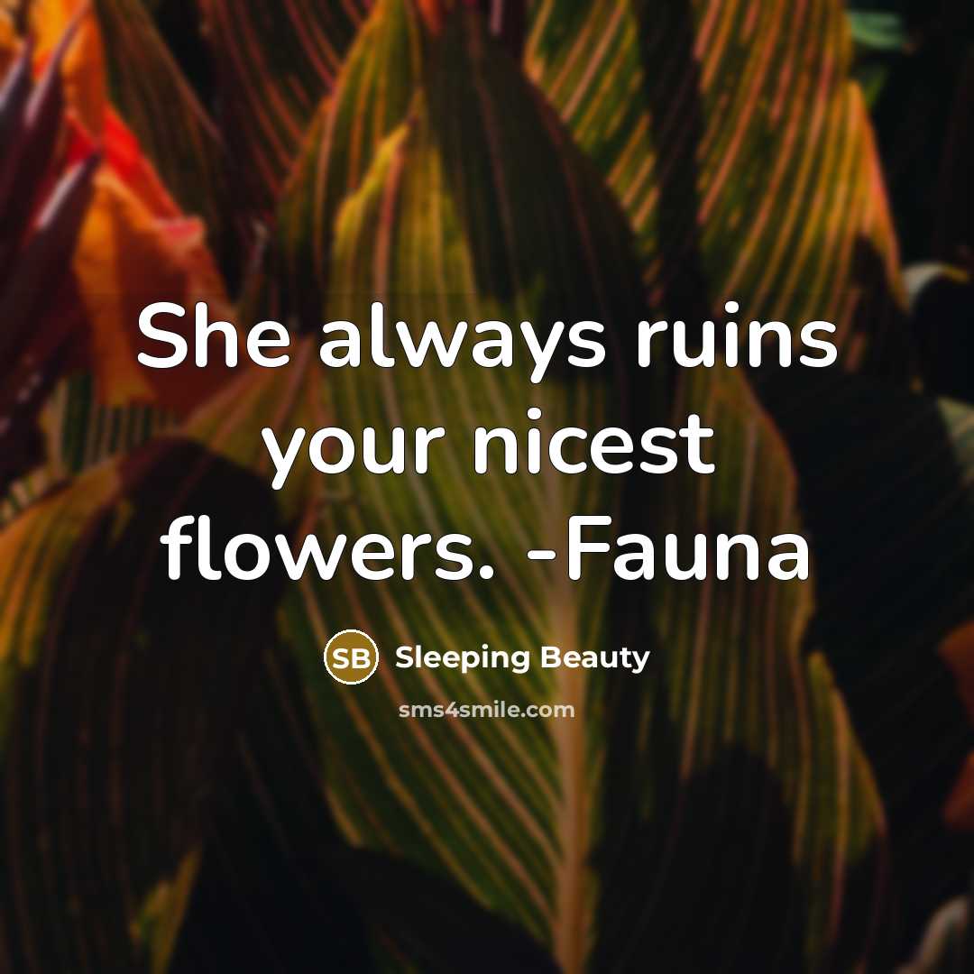 “She always ruins your nicest flowers. -Fauna…” quote by Sleeping Beauty