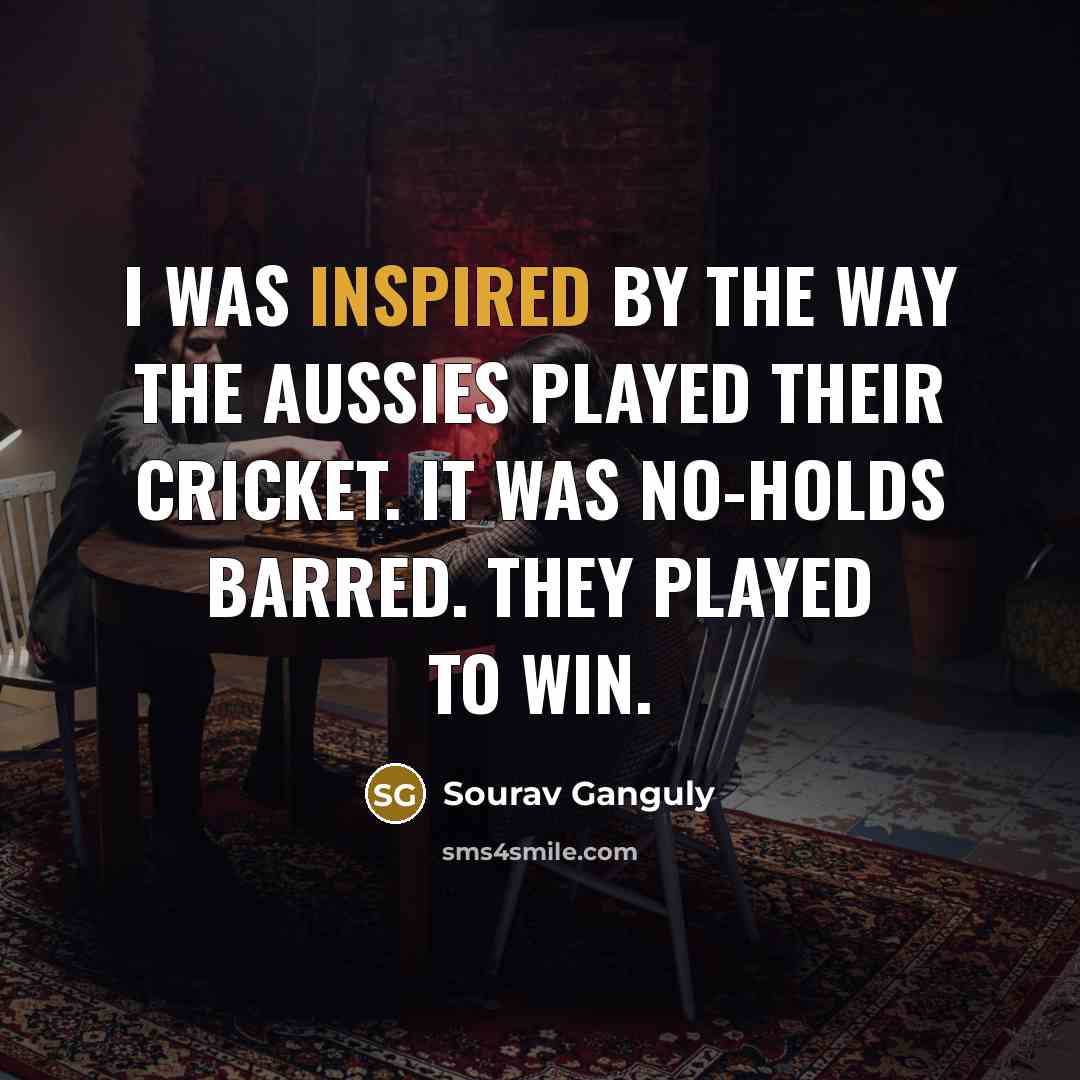 “I was inspired by the way the Aussies played their…” quote by Sourav Ganguly