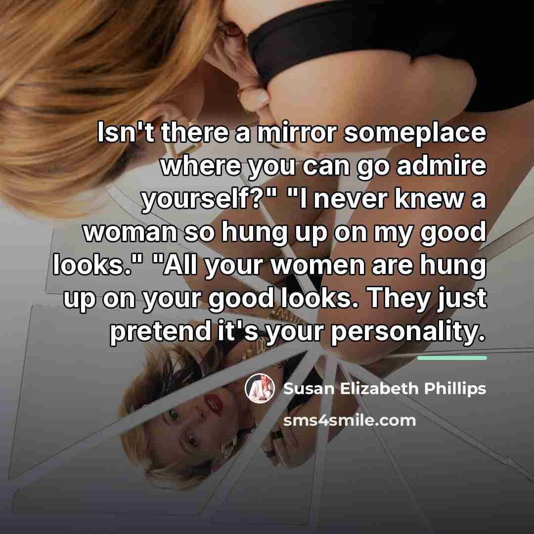 “Isn't there a mirror someplace where you can go admire…” quote by Susan Elizabeth Phillips