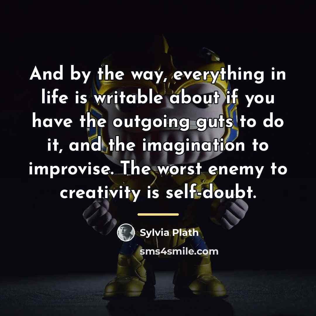“And by the way, everything in life is writable about…” quote by Sylvia Plath