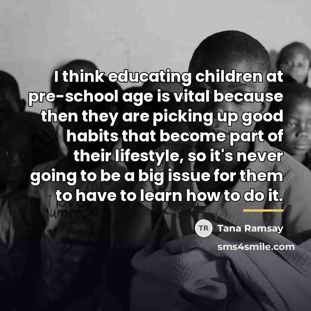 “I think educating children at pre-school age is vital because…” quote by Tana Ramsay