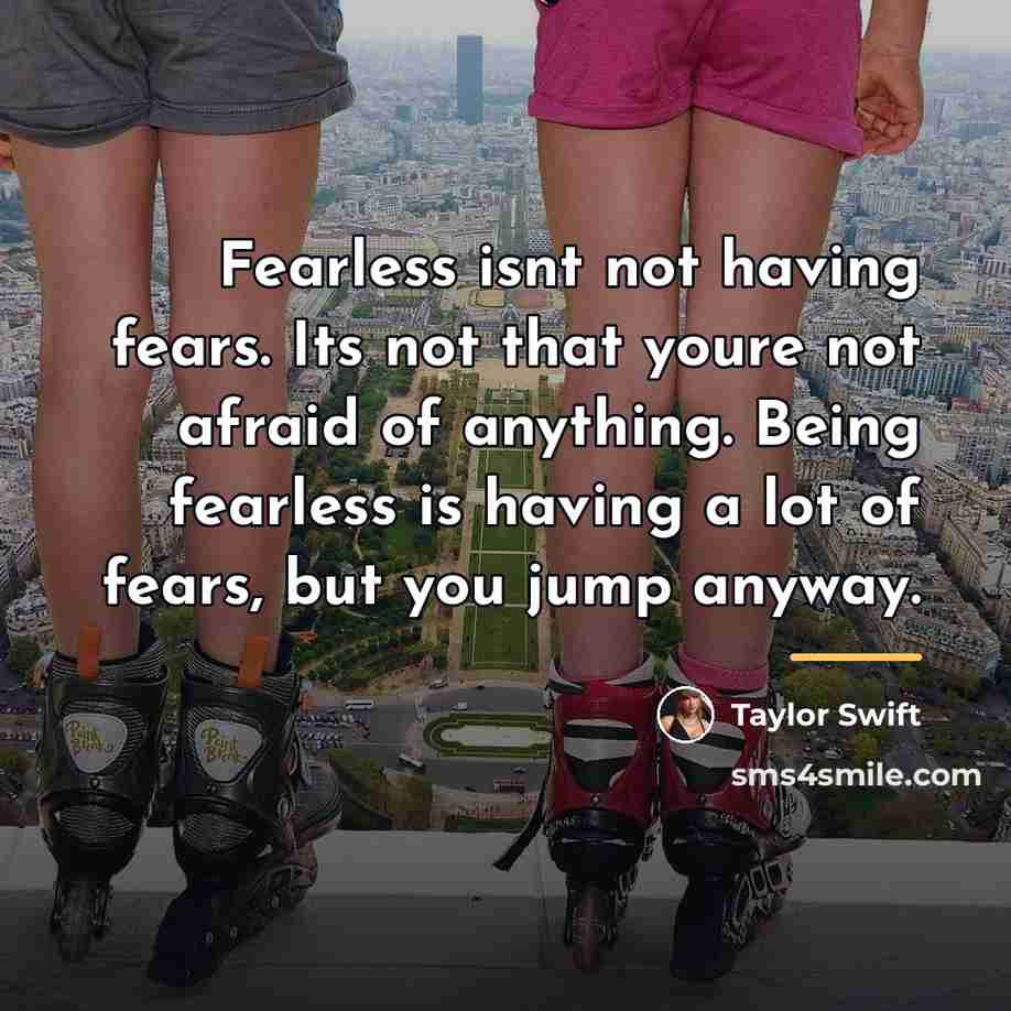 “Fearless isnt not having fears. Its not that youre not…” quote by Taylor Swift