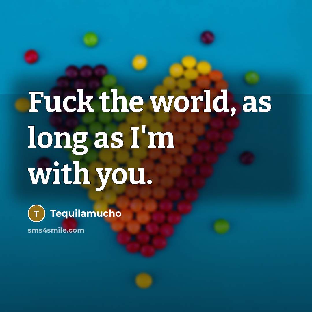 “Fuck the world, as long as I'm with you.…” quote by Tequilamucho