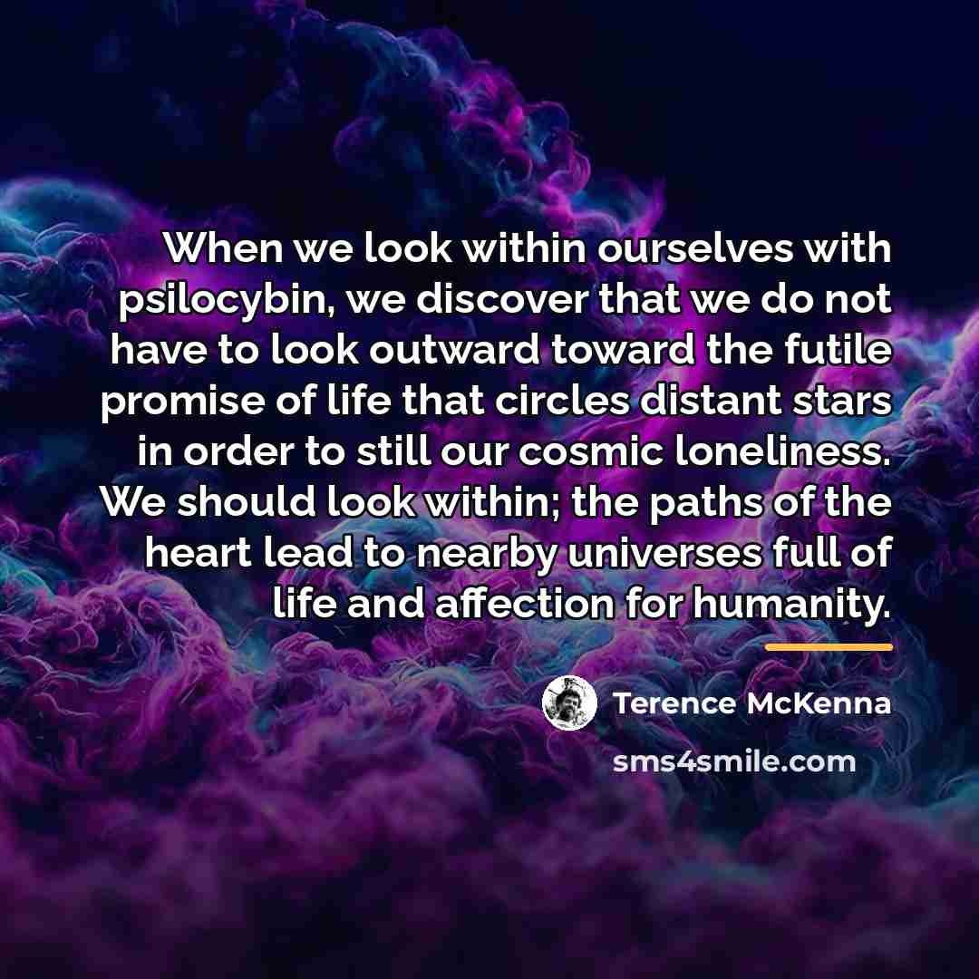 “When we look within ourselves with psilocybin, we discover that…” quote by Terence McKenna