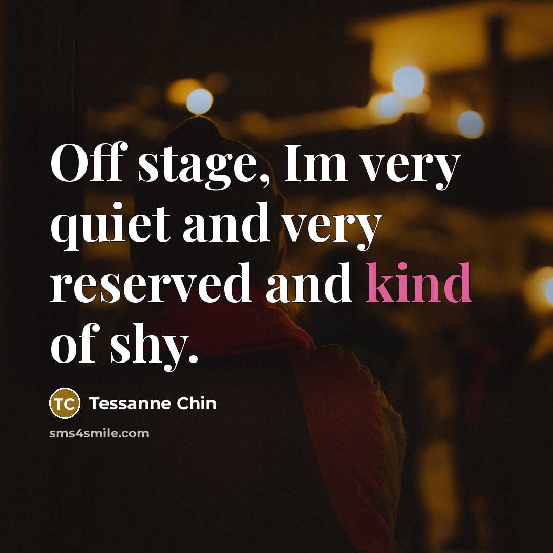 “Off stage, Im very quiet and very reserved and kind…” quote by Tessanne Chin