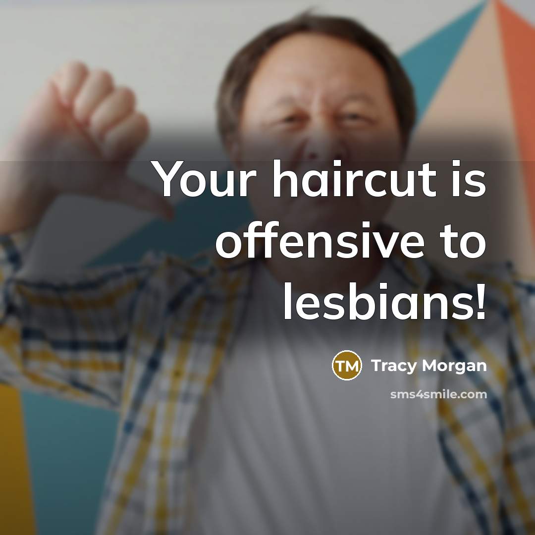 “Your haircut is offensive to lesbians!” quote by Tracy Morgan