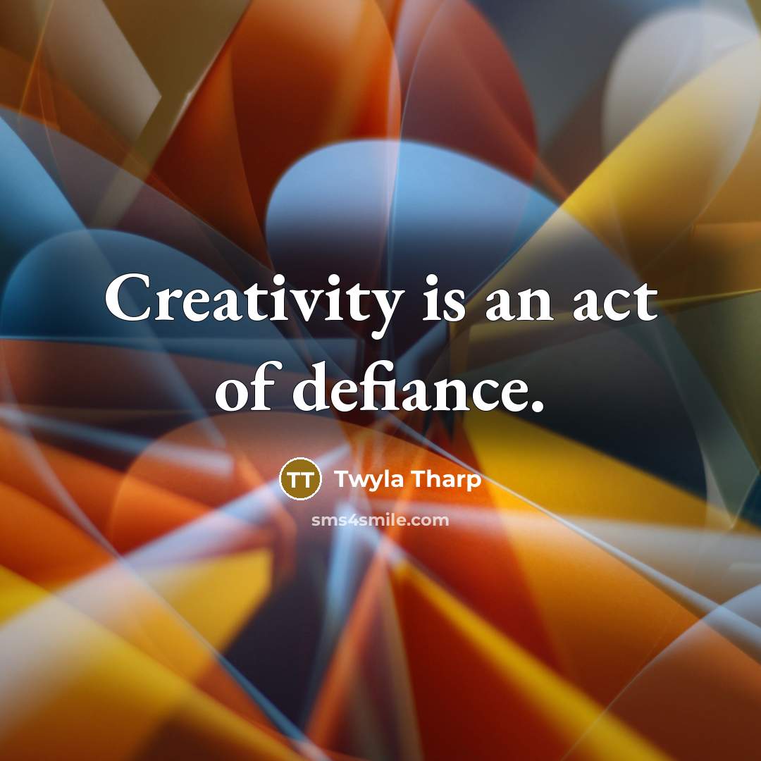 “Creativity is an act of defiance.…” quote by Twyla Tharp