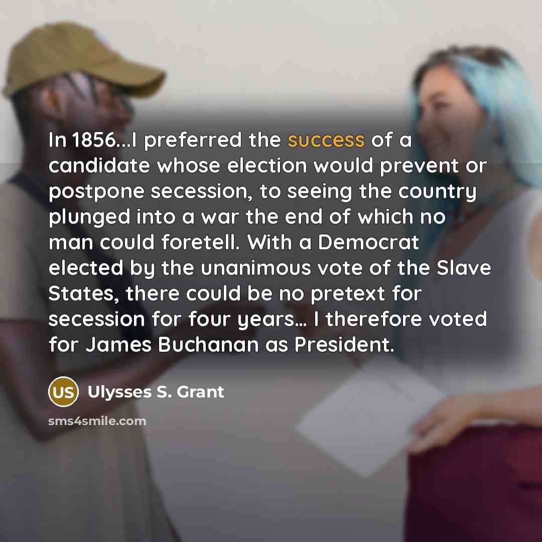 “In 1856...I preferred the success of a candidate whose election…” quote by Ulysses S. Grant