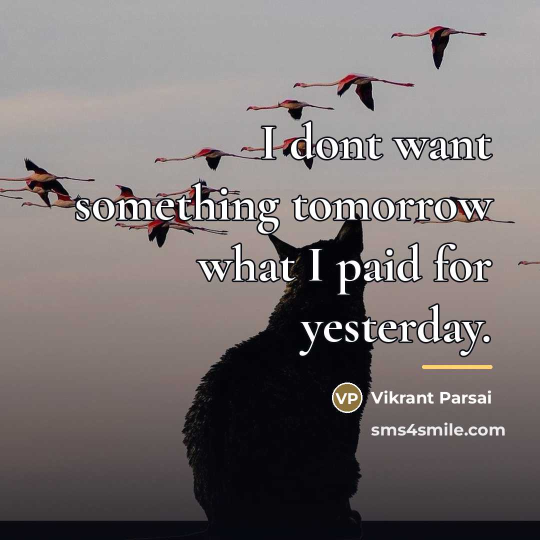 “I dont want something tomorrow what I paid for yesterday.…” quote by Vikrant Parsai