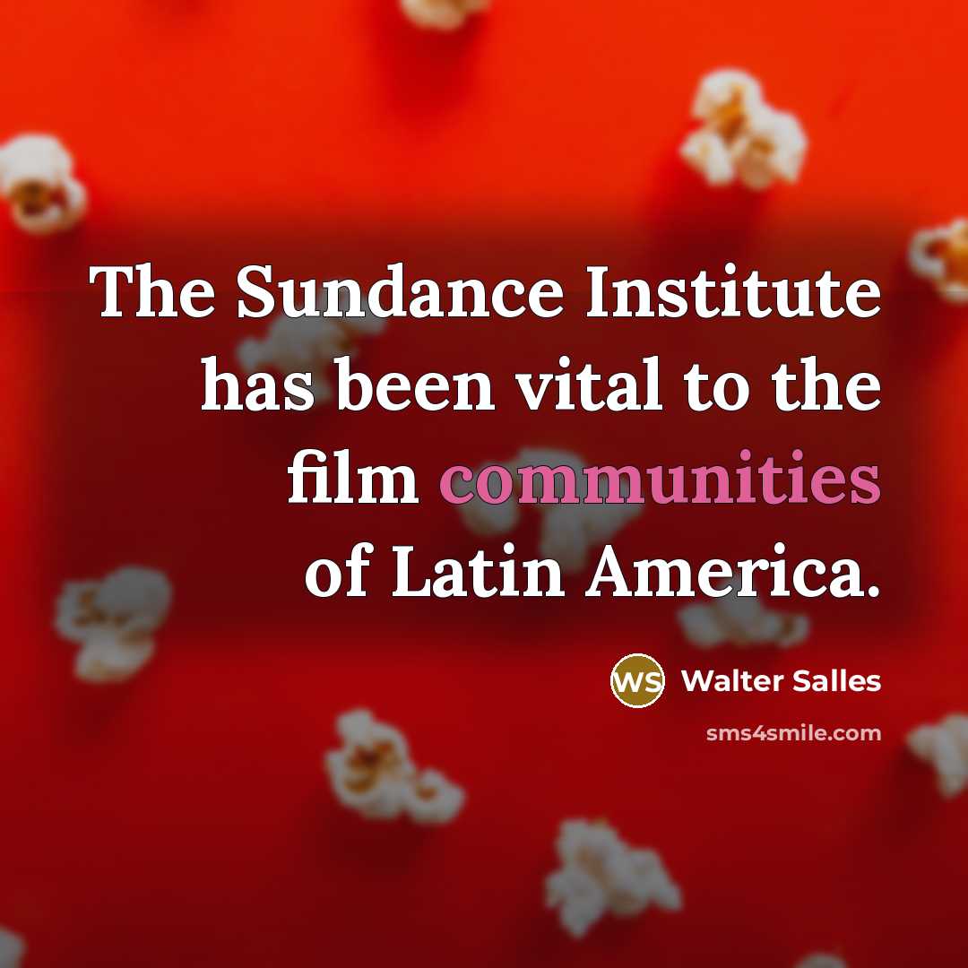 “The Sundance Institute has been vital to the film communities…” quote by Walter Salles