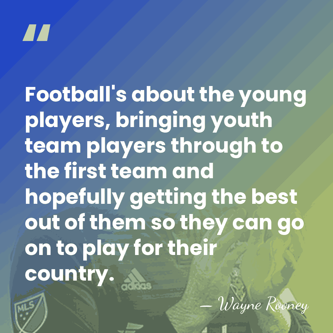 Football's about the young players, bringing youth team players through to the&hellip; - Wayne Rooney