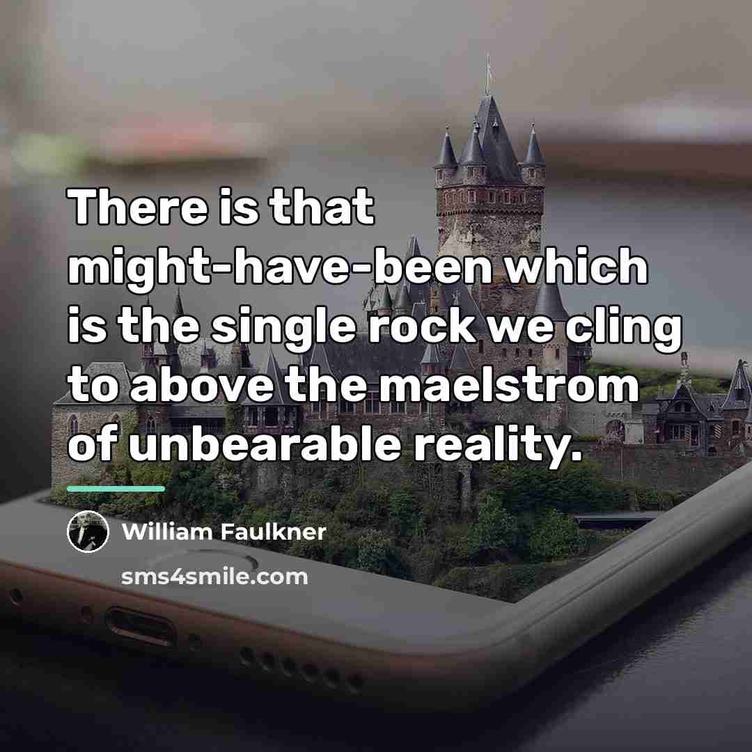 “There is that might-have-been which is the single rock we…” quote by William Faulkner