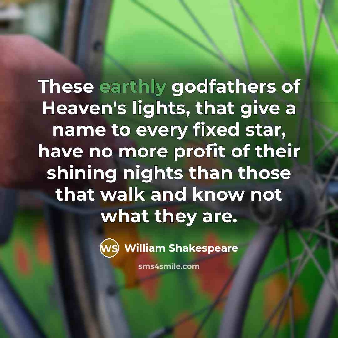 “These earthly godfathers of Heaven's lights, that give a name…” quote by William Shakespeare