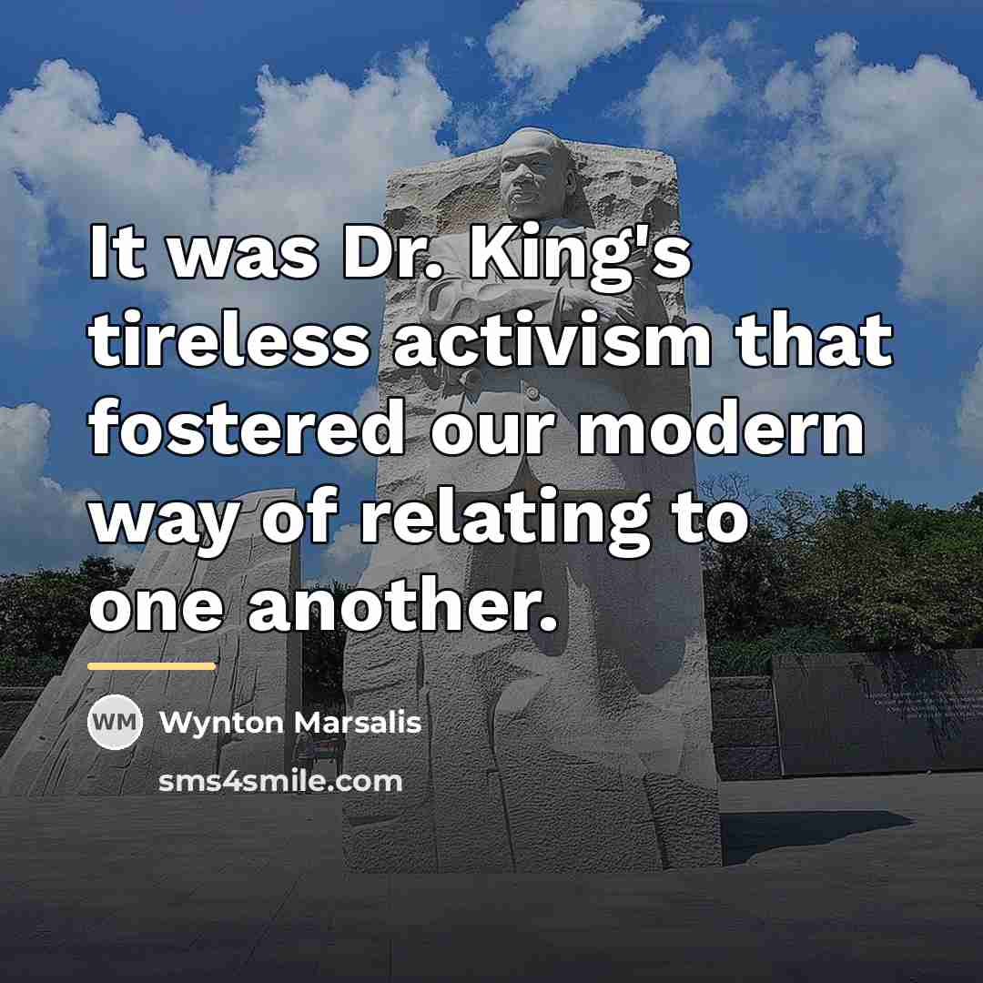“It was Dr. King's tireless activism that fostered our modern…” quote by Wynton Marsalis