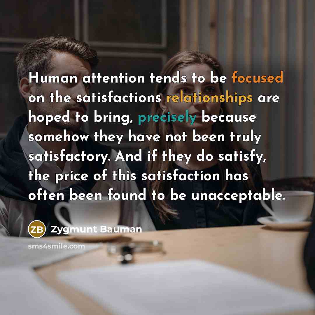 “Human attention tends to be focused on the satisfactions relationships…” quote by Zygmunt Bauman
