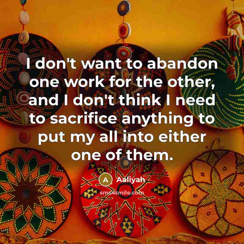 “I don't want to abandon one work for the other,…” quote by Aaliyah