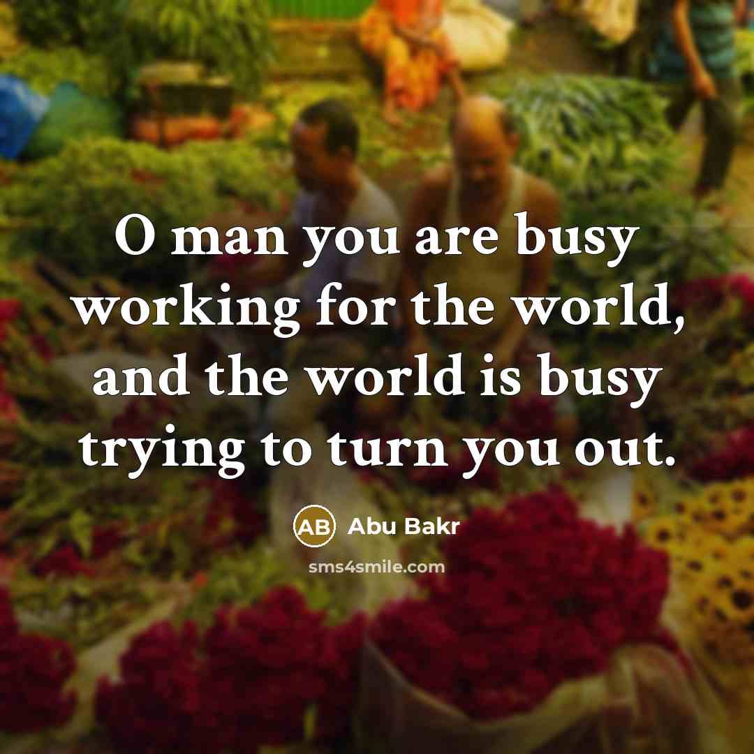 “O man you are busy working for the world, and…” quote by Abu Bakr