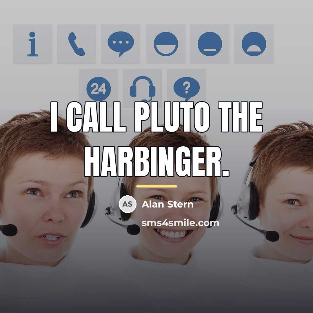 “I call Pluto the harbinger.…” quote by Alan Stern
