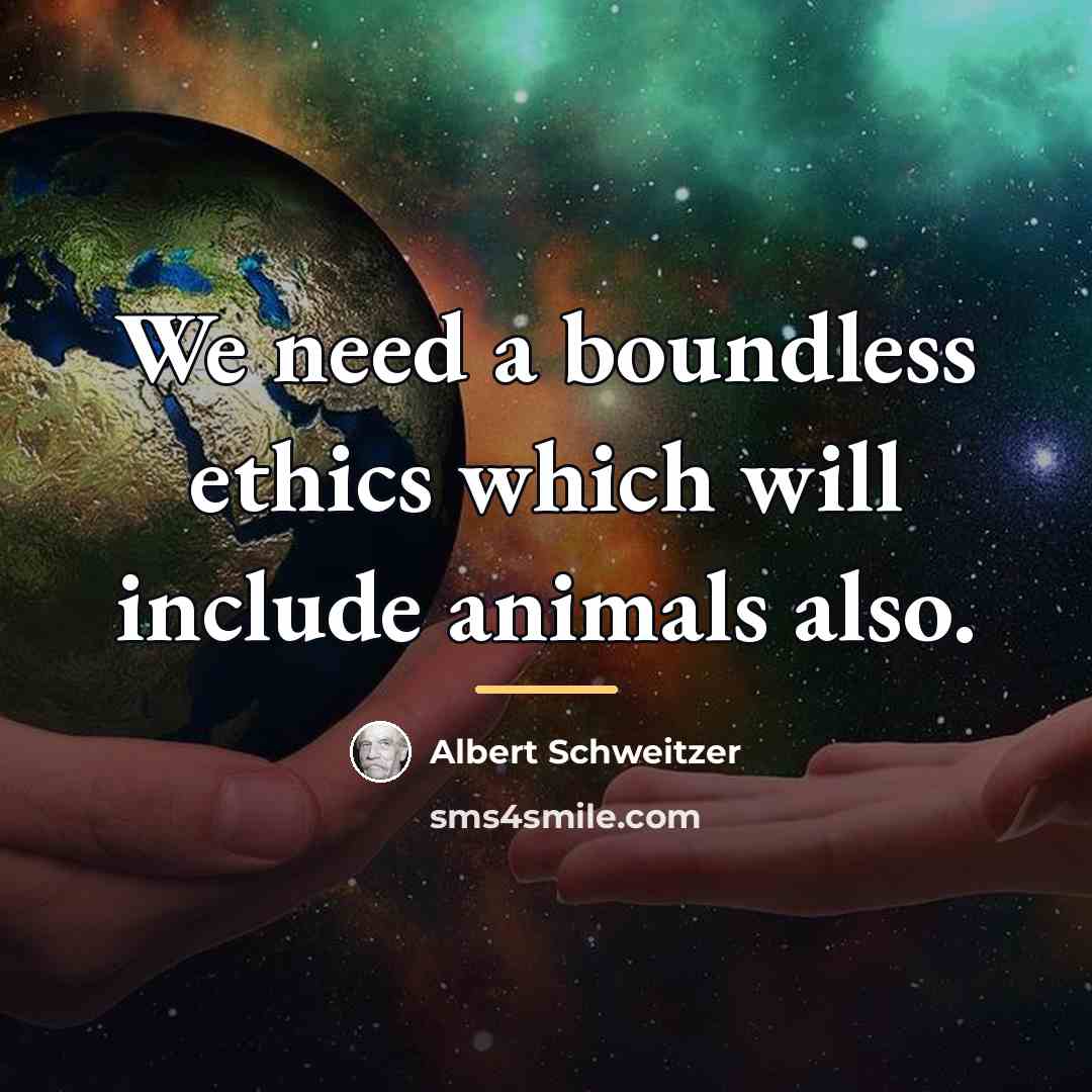 “We need a boundless ethics which will include animals also.…” quote by Albert Schweitzer