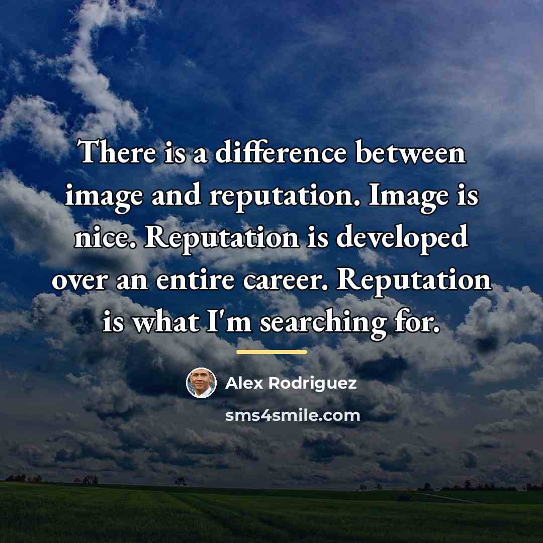 “There is a difference between image and reputation. Image is…” quote by Alex Rodriguez