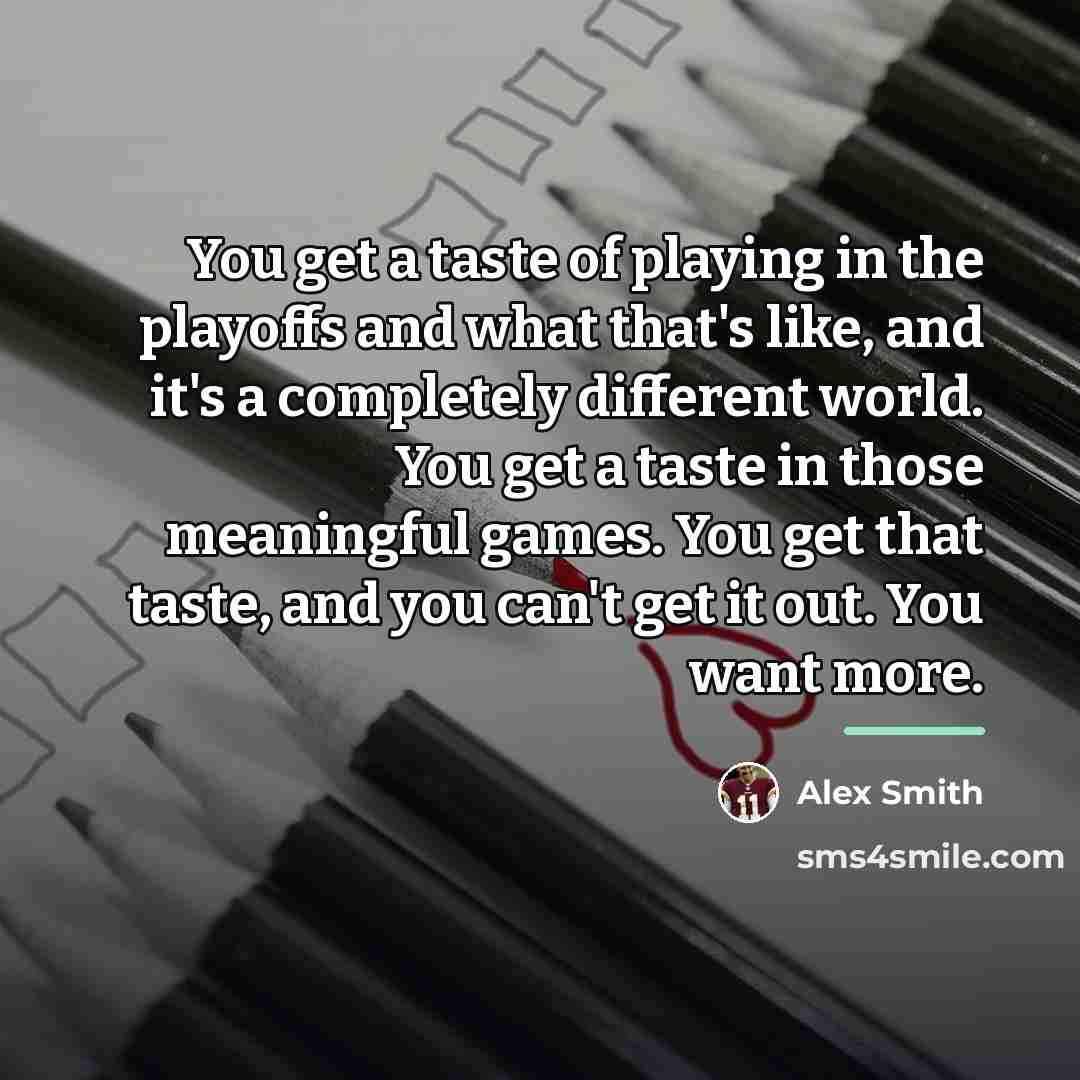 “You get a taste of playing in the playoffs and…” quote by Alex Smith