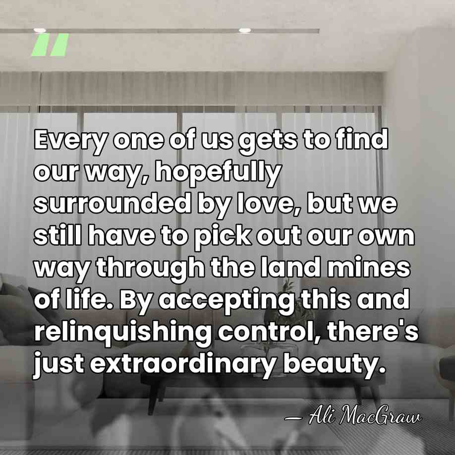 Every one of us gets to find our way, hopefully surrounded by&hellip; - Ali MacGraw