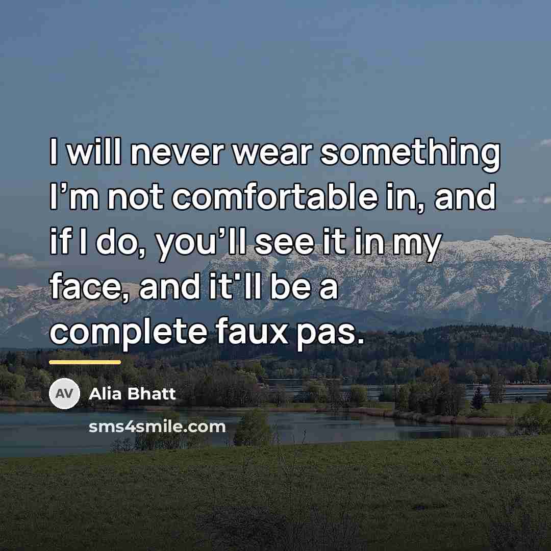 “I will never wear something I'm not comfortable in, and…” quote by Alia Bhatt