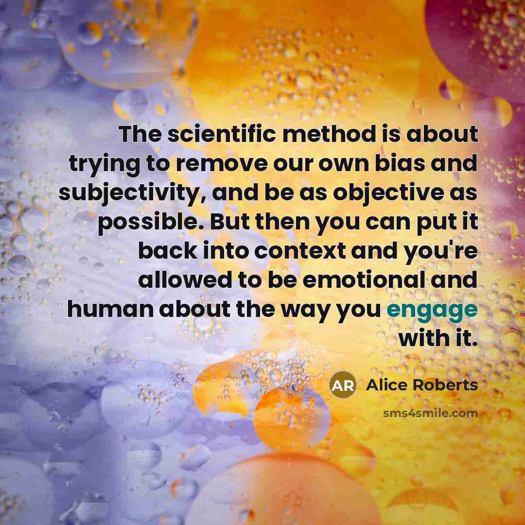 “The scientific method is about trying to remove our own…” quote by Alice Roberts