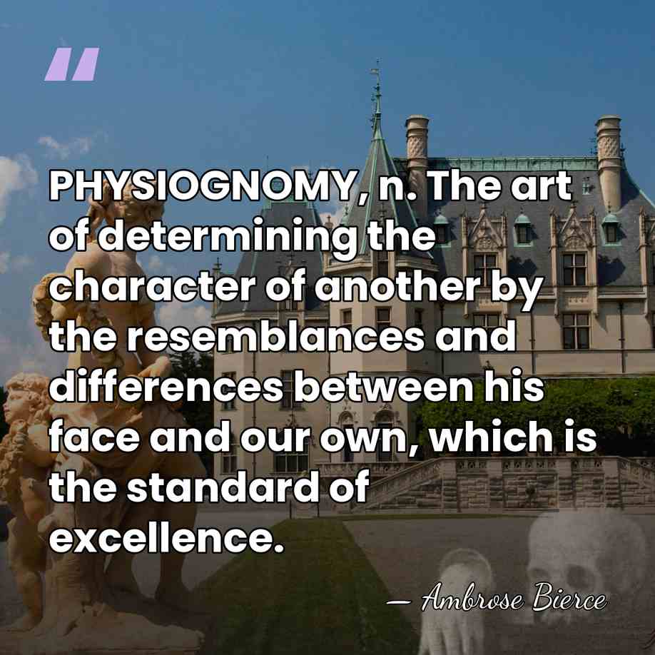 PHYSIOGNOMY, n. The art of determining the character of another by the&hellip; - Ambrose Bierce