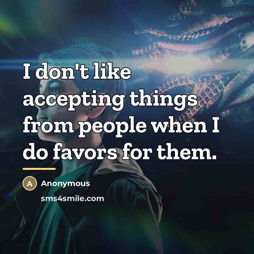 “I don't like accepting things from people when I do…” quote by Anonymous