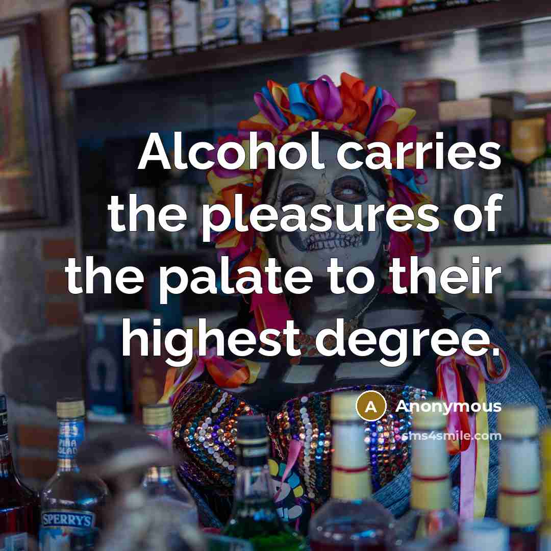 “Alcohol carries the pleasures of the palate to their highest…” quote by Anonymous