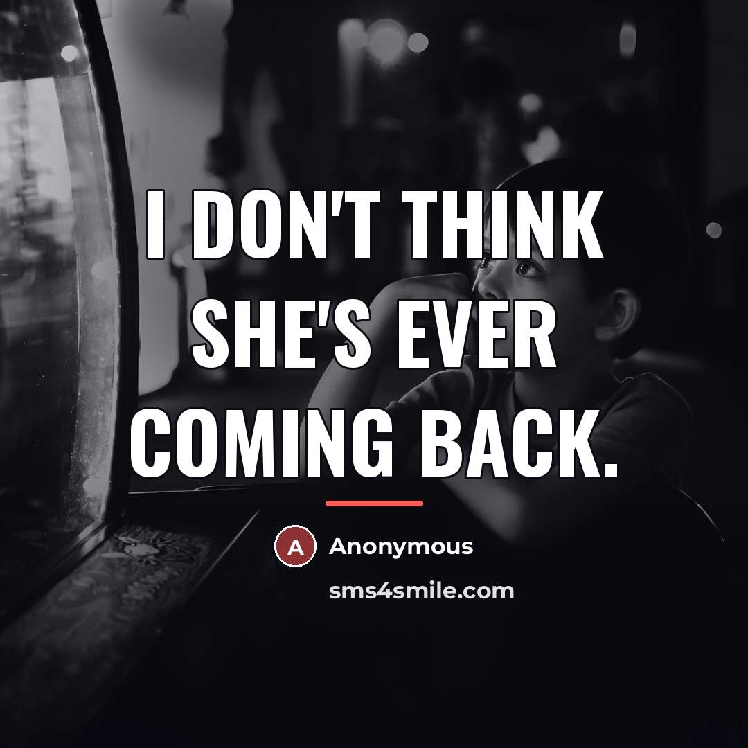 “I don't think she's ever coming back.…” quote by Anonymous