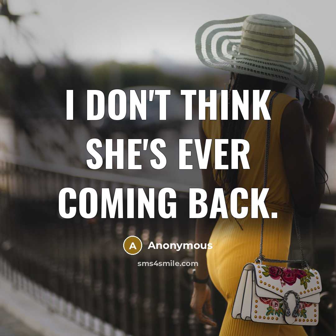 “I don't think she's ever coming back.” quote by Anonymous