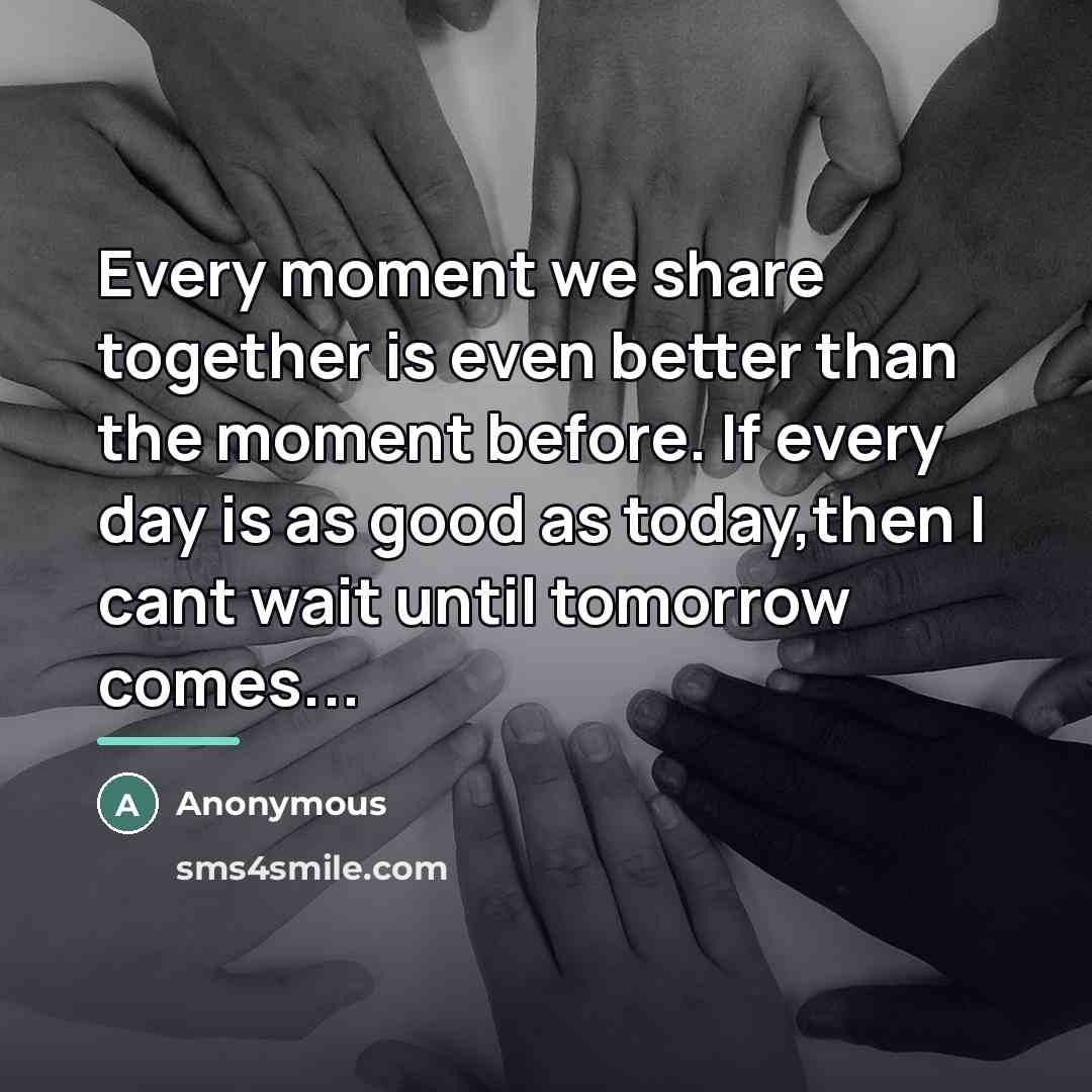 “Every moment we share together is even better than the…” quote by Anonymous