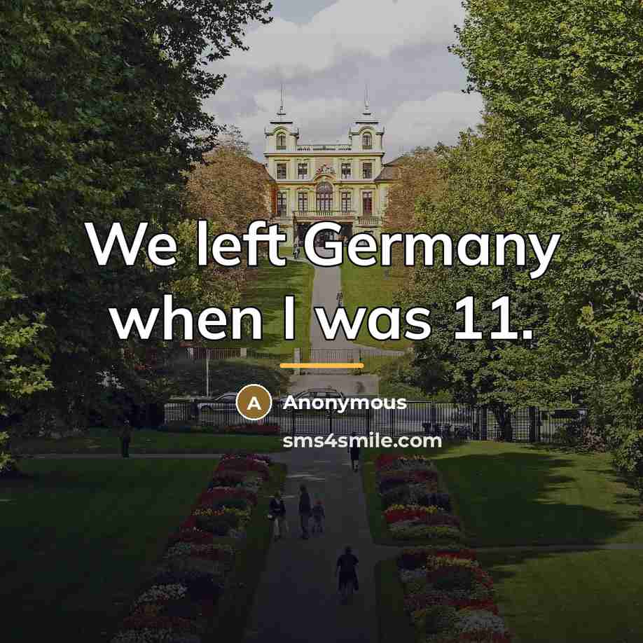 “We left Germany when I was 11.…” quote by Anonymous